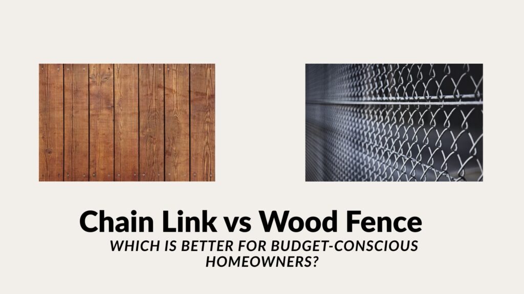 Chain link vs wood fence comparison for budget-conscious homeowners