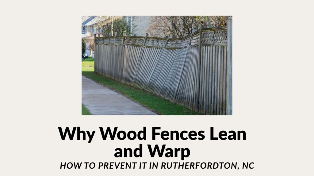 Wood fence leaning and warping in Rutherfordton NC due to moisture and post movement